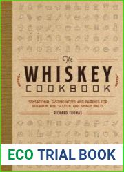 The Whiskey Cookbook Sensational Tasting Notes and Pairings for Bourbon, Rye, Scotch, and Single Malts