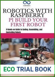 Robotics with Raspberry Pi Build Your First Robot A Hands-on Guide to Coding, Assembling, and Controlling Robots