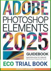 Adobe Photoshop Elements 2025 Guidebook Master How to Create Stunning Designs and Professional Imagery