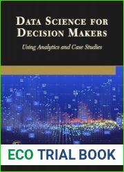 Data Science for Decision Makers Using Analytics and Case Studies