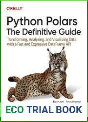 Python Polars The Definitive Guide Transforming, Analyzing, and Visualizing Data with a Fast and Expressive DataFrame API (8th Early Release)