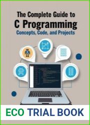 The Complete Guide to C Programming Concepts, Code, and Projects