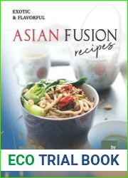 Exotic & Flavorful Asian Fusion Recipes A Complete Cookbook of Delectable Dish Ideas!