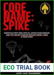 Code Name Spike America|s First WWII Special Operations Memoir and Top Secret Mission - A True Story