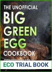 The Unofficial Big Green Egg Cookbook The Essential Cookbook for Smoking and Grilling Meat