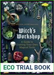 The Witch|s Workshop A Guide to Crafting Your Own Magical Tools