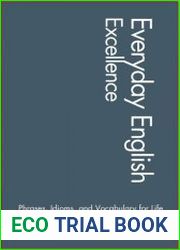 Everyday English Excellence Phrases, Idioms, and Vocabulary for Life = Совершенство повседневного английского языка фразы, идиомы и словарный запас на всю жизнь