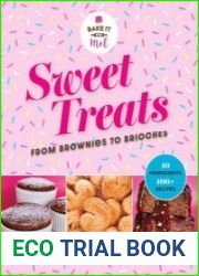 Sweet Treats from Brownies to Brioche 10 Ingredients, 100 Recipes