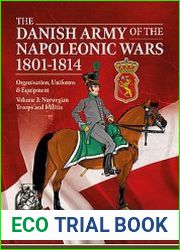 The Danish Army of the Napoleonic Wars 1801-1814 Voume 3 Organization Uniforms & Equipment Norwegian Troops and Militia (From Reason to Revolution 1721-1815 №95)