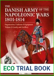 The Danish Army of the Napoleonic Wars 1801-1814 Voume 2 Organization Uniforms & Equipment Cavalry and Artillery (From Reason to Revolution 1721-1815 №61)