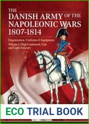 The Danish Army of the Napoleonic Wars 1801-1814 Voume 1 Organisation, Uniforms & Equipment High Command, Line and Light Infantry (From Reason to Revolution 1721-1815 №48)