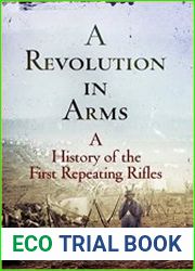 A Revolution in Arms A History of the First Repeating Rifles (Weapons in History)