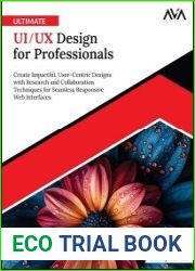 Ultimate UI/UX Design for Professionals Create Impactful, User-Centric Designs with Research and Collaboration Techniques for Seamless Responsive Web Interfaces