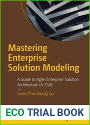 Mastering Enterprise Solution Modeling A Guide to Agile Enterprise Solution Architecture (A-ESA)