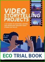 Video Storytelling Projects A DIY Guide to Shooting, Editing and Producing Amazing Video Stories on the Go