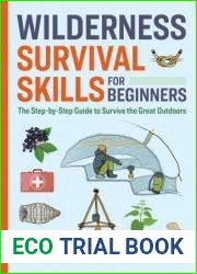 Wilderness Survival Skills for Beginners The Step-by-Step Guide to Survive the Great Outdoors