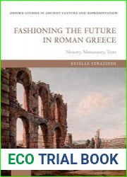 Fashioning the Future in Roman Greece Memory, Monuments, Texts