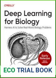 Deep Learning for Biology Harness AI to Solve Real-World Biology Problems (Early Release)