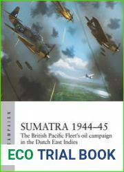 Sumatra 1944-1945 The British Pacific Fleet’s Oil Campaign in the Dutch East Indies (Osprey Air Campaign 49)