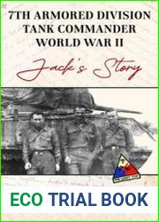 Jack’s Story A 7th Armored Division Tank Commander in World War II