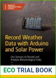 Record Weather Data with Arduino and Solar Power Use Sensors to Record and Analyze Meteorological Data