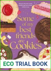 Some of My Best Friends are Cookies Over 80 recipes for the best cookies of your life