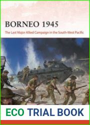 Borneo 1945 The Last Major Allied Campaign in the South-West Pacific (Osprey Campaign 406)