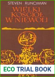 Wielki Kosciol w niewoli. Studium historyczne patriarchatu konstantynopolitanskiego od czasow bezposrednio poprzedzajacych jego podboj przez Turkow az do wybuchu greckiej wojny o niepodleglosc