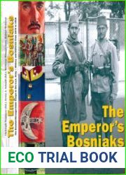 The Emperor’s Bosniaks The Bosnian-Herzegovinian Troops in the k.u.k. Army History and Uniforms from 1878 to 1918