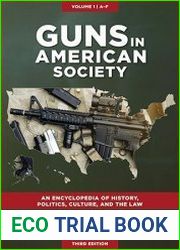 Guns in American Society An Encyclopedia of History, Politics, Culture, and the Law, 3rd Edition [3 volumes]