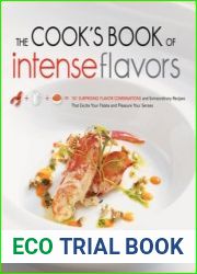 The Cook|s Book of Intense Flavors 101 Surprising Flavor Combinations and Extraordinary Recipes That Excite Your Palate