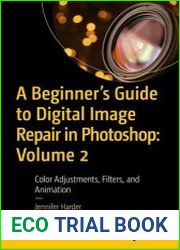 A Beginner|s Guide to Digital Image Repair in Photoshop Volume 2 Color Adjustments, Filters, and Animation