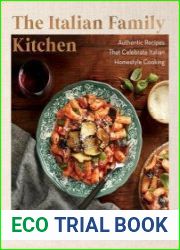The Italian Family Kitchen Authentic Recipes That Celebrate Homestyle Italian Cooking