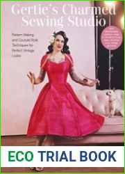 Gertie|s Charmed Sewing Studio Pattern Making and Couture-Style Techniques for Perfect Vintage Looks