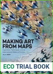 Making Art From Maps Inspiration, Techniques, and an International Gallery of Artists