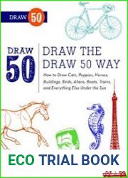 Draw the Draw 50 Way How to Draw Cats, Puppies, Horses, Buildings, Birds, Aliens, Boats, Trains, and Everything Else Under the Sun