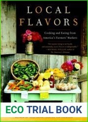 Local Flavors Cooking and Eating from America|s Farmers| Markets