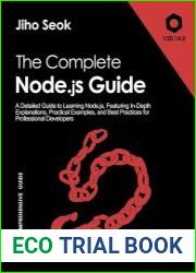 The Complete Node.js Guide A Detailed Guide to Learning Node.js, Featuring In-Depth Explanations, Practical Examples, and Best Practices for Professional Developers