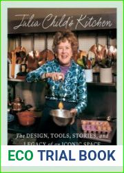 Julia Child|s Kitchen The Design, Tools, Stories, and Legacy of an Iconic Space