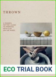 Thrown A Modern Potter|s Guide to Working with Clay on the Wheel