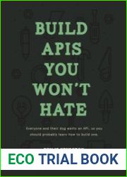 Build APIs You Won|t Hate Everyone and their dog wants an API, so you should probably learn how to build them