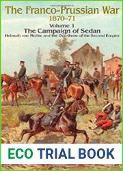 Franco-Prussian War 1870-1871. Volume 1 The Campaign of Sedan. Helmuth von Moltke and the Overthrow of the Second Empire
