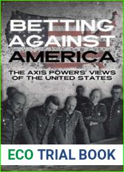 Betting Against America The Axis Powers’ Views of the United States