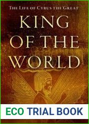King of the World The Life of Cyrus the Great