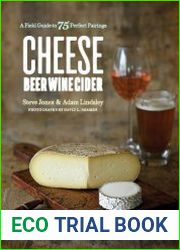 Cheese Beer Wine Cider A Field Guide to 75 Perfect Pairings
