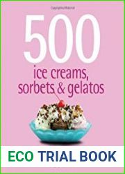 500 Ice Creams, Sorbets & Gelatos The Only Ice Cream Compendium You|ll Ever Need