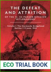 The Defeat and Attrition of the 12. SS-Panzerdivision "Hitlerjugend" Volume I The Normandy Bridgehead Battles 7-11 June 1944
