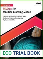 Ultimate MLOps for Machine Learning Models Use Real Case Studies to Efficiently Build, Deploy, and Scale Machine Learning Pipelines with MLOps