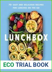 Lunchbox 75+ Easy and Delicious Recipes for Lunches on the Go, 2024 Edition