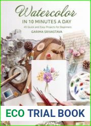 Watercolor in 10 Minutes a Day 45 Quick and Easy Projects for Beginners